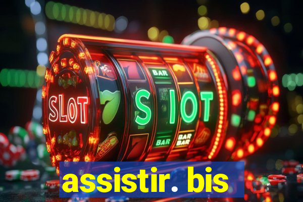 assistir. bis